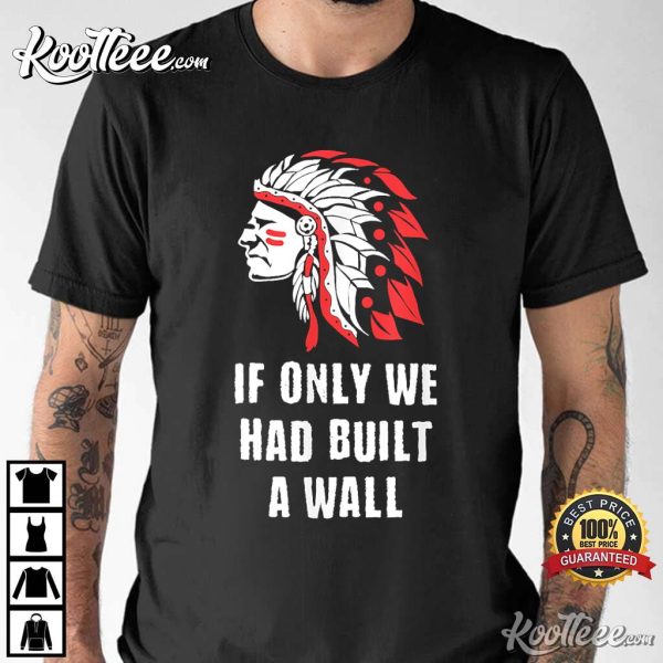 Native American If We Had Built A Wall Indian Chief T-Shirt