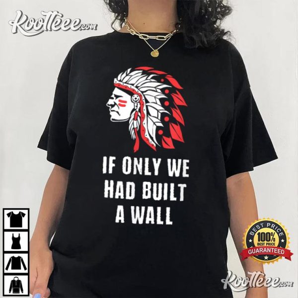 Native American If We Had Built A Wall Indian Chief T-Shirt