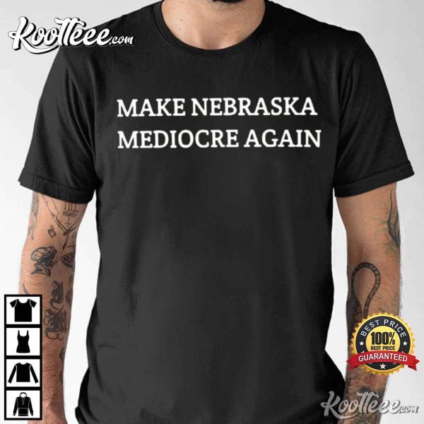 Make Nebraska Mediocre Again T-Shirt