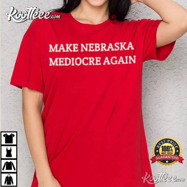 Make Nebraska Mediocre Again T-Shirt