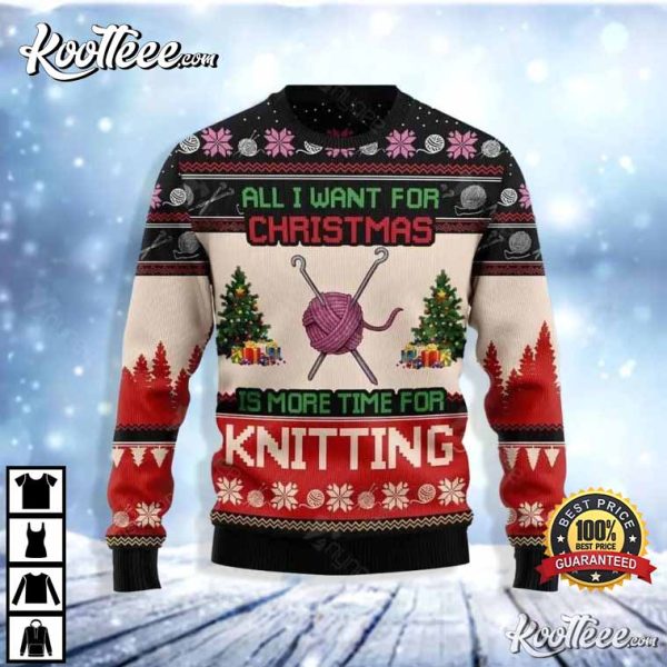 All Want For Christmas Is More Time For Knitting Ugly Christmas Sweater
