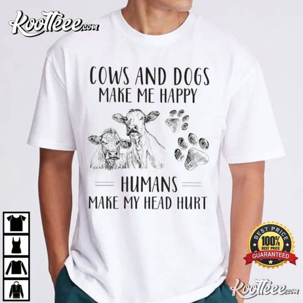 Cows And Dogs Make Me Happy Humans Make My Head Hurt T-Shirt