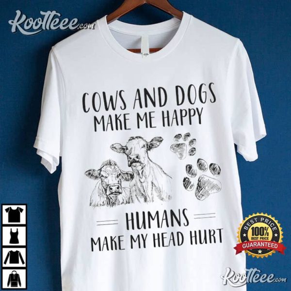 Cows And Dogs Make Me Happy Humans Make My Head Hurt T-Shirt