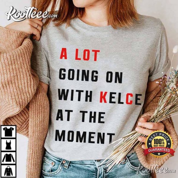 Travis Kelce A Lot Going On At The Moment With Kelce T-Shirt