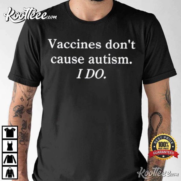 Vaccines Dont Cause Autism I Do T-Shirt