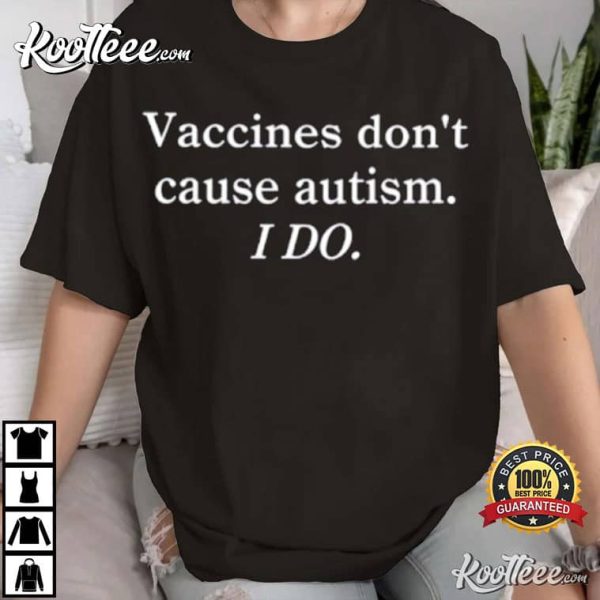 Vaccines Dont Cause Autism I Do T-Shirt