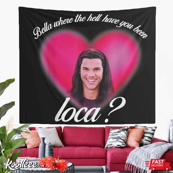 Jacob Black Bella Where The Hell Have You Been Loca Tapestry