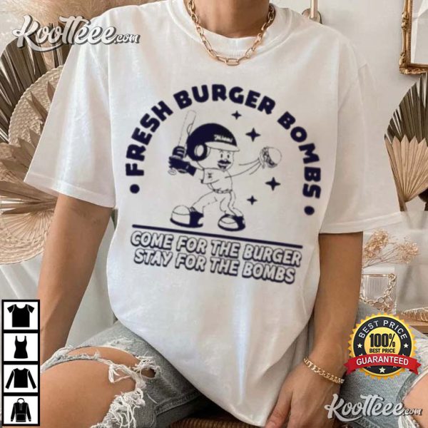 Fresh Burger Bombs Come For The Burger Stay For The Bombs T-Shirt