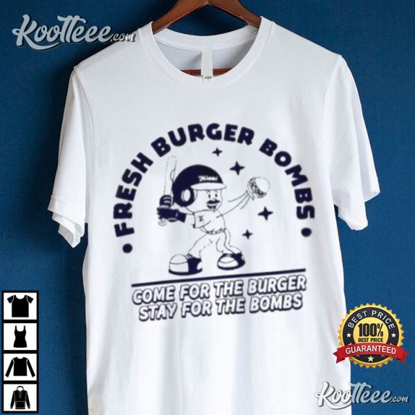 Fresh Burger Bombs Come For The Burger Stay For The Bombs T-Shirt