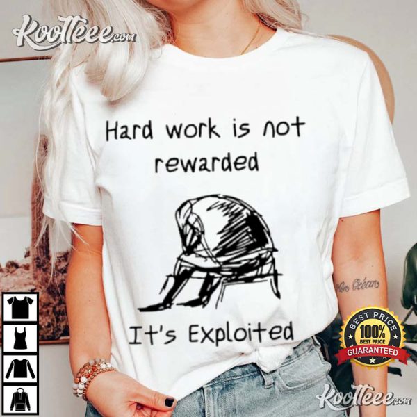 Hard Work Is Not Rewarded It’s Exploited T-Shirt