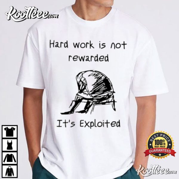 Hard Work Is Not Rewarded It’s Exploited T-Shirt