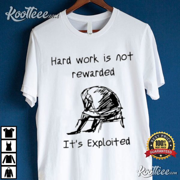 Hard Work Is Not Rewarded It’s Exploited T-Shirt