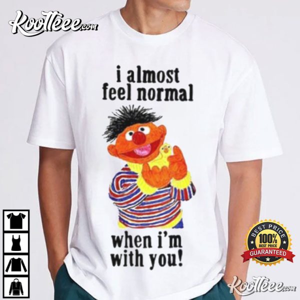 Sesame Street I Almost Feel Normal When I’m With You T-Shirt