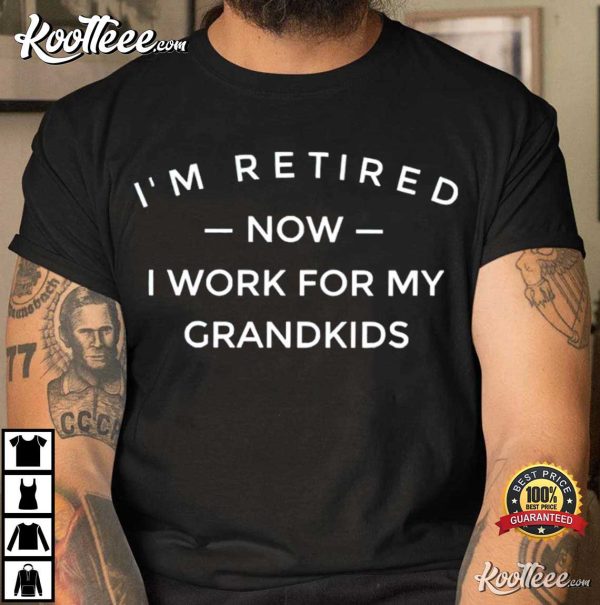 I’m Retired Now I Work For My Grandkids T-Shirt