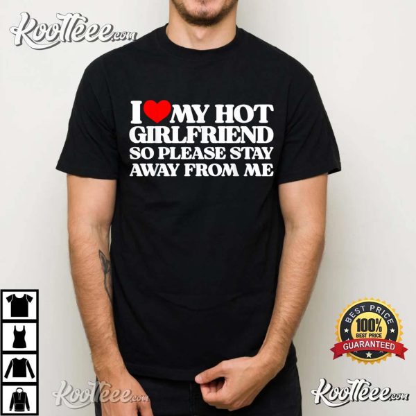 I Love My Hot Girlfriend So Please Stay Away From Me T-Shirt