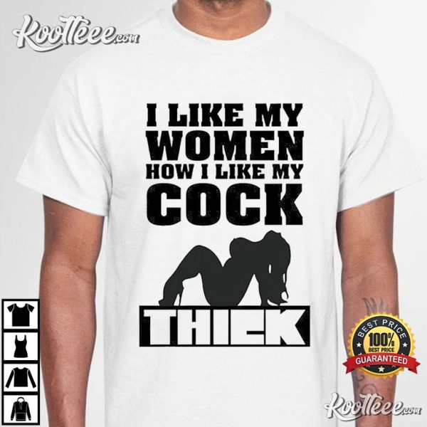 I Like Women How I Like My Cock Thiek T-Shirt