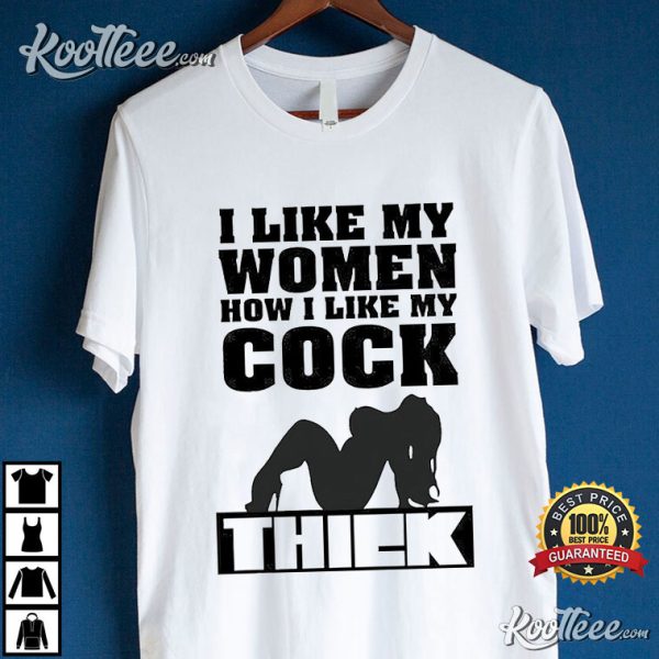 I Like Women How I Like My Cock Thiek T-Shirt