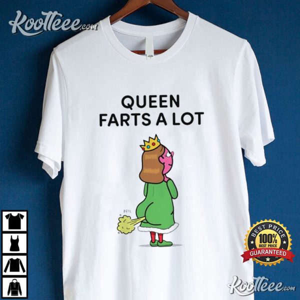 Queen Farts A Lot Funny T-Shirt