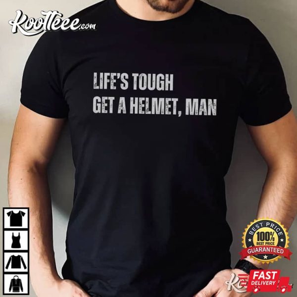 Life’s Tough Get A Helmet Man T-Shirt