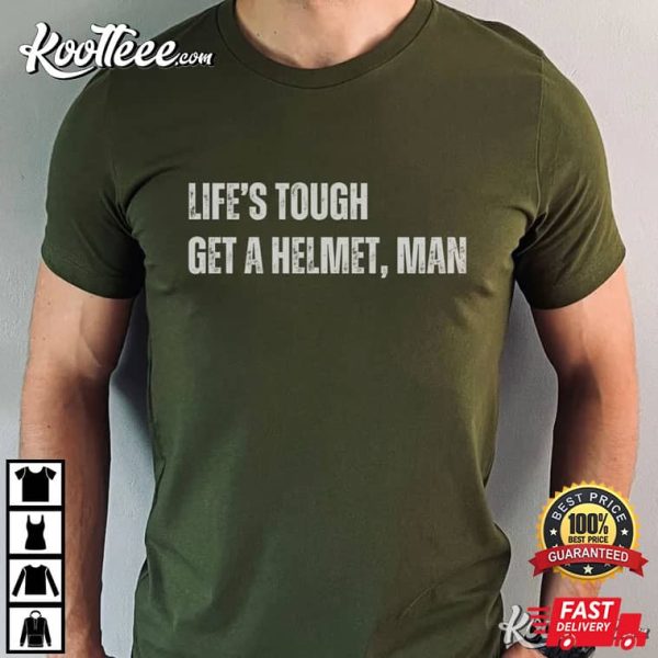 Life’s Tough Get A Helmet Man T-Shirt