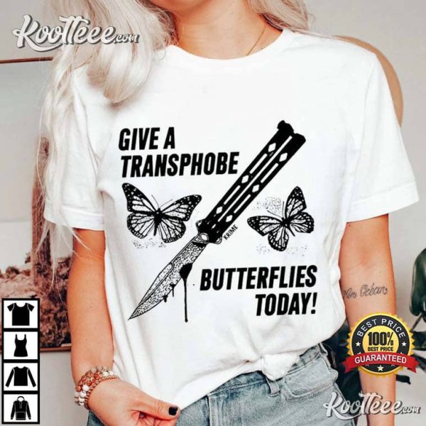 Transgender Give A Transphobe Butterflies Today T-Shirt