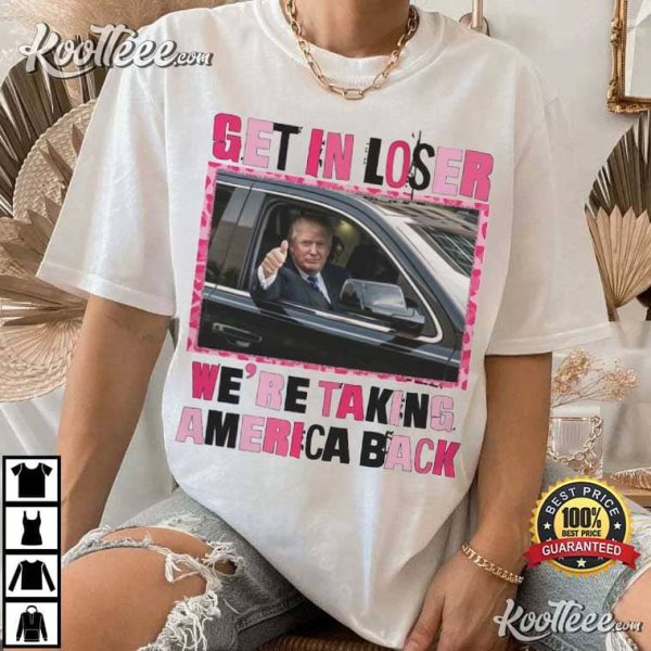 Trump Get In Loser We’re Take America Back T-Shirt