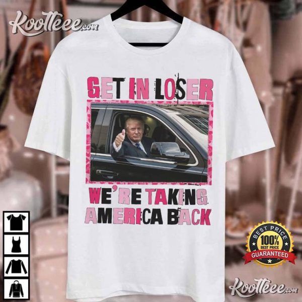 Trump Get In Loser We’re Take America Back T-Shirt