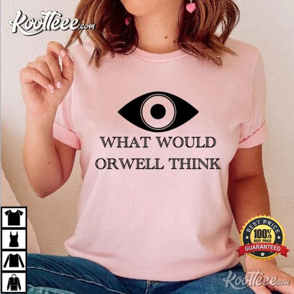 George Orwell What Would Orwell Think 1984 T-Shirt