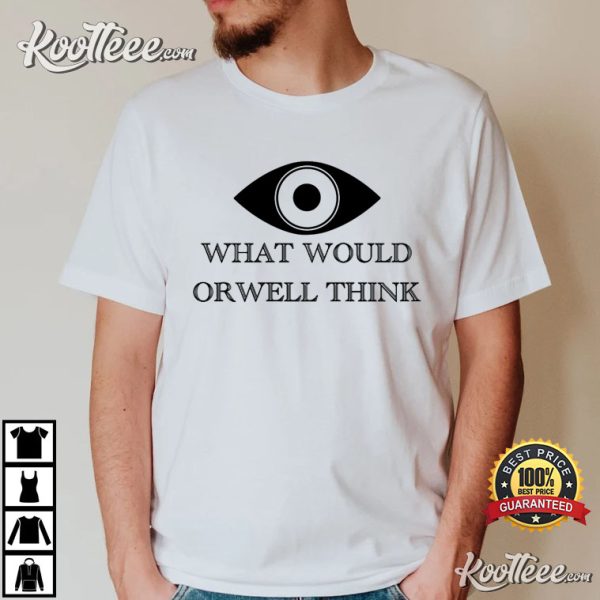 George Orwell What Would Orwell Think 1984 T-Shirt