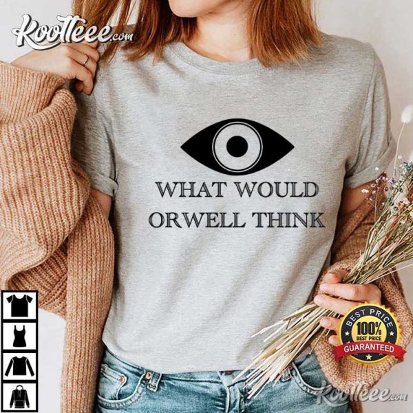 George Orwell What Would Orwell Think 1984 T-Shirt