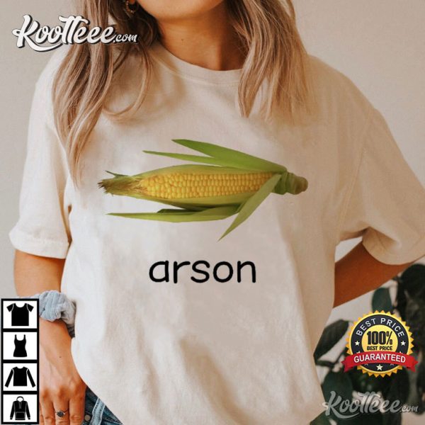 Arson Corn Funny Meme T-Shirt