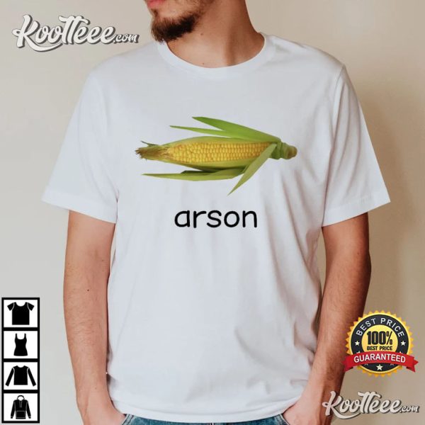 Arson Corn Funny Meme T-Shirt