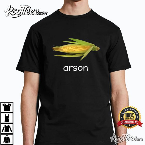 Arson Corn Funny Meme T-Shirt