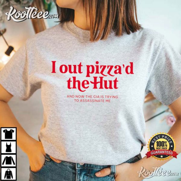 I Out Pizza The Hut CIA Assassinate Me Funny T-Shirt
