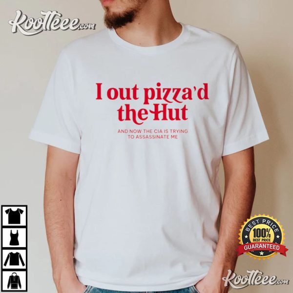 I Out Pizza The Hut CIA Assassinate Me Funny T-Shirt