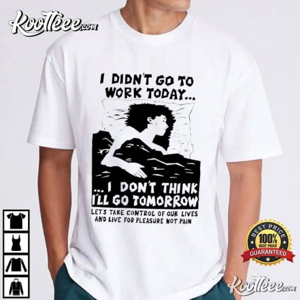 I Didnt Go To Work Today Lets Take Control Of Our Lives T-Shirt