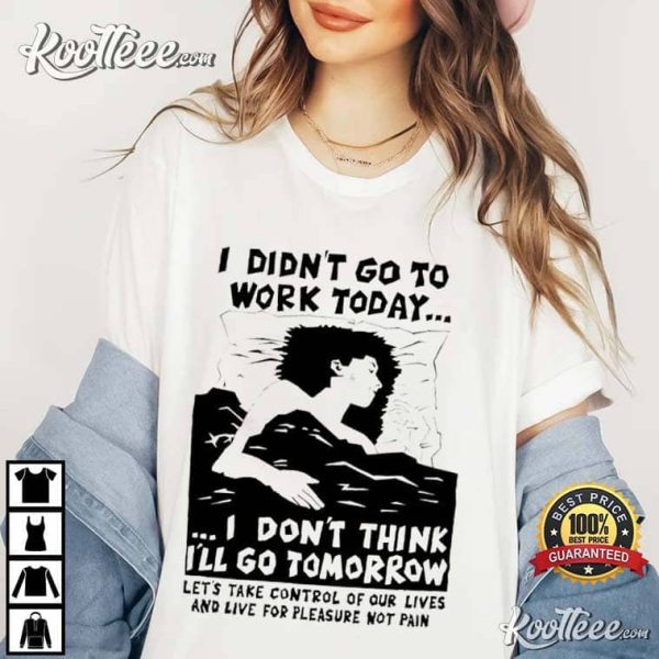 I Didnt Go To Work Today Lets Take Control Of Our Lives T-Shirt