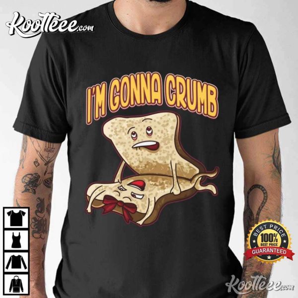 Im Gonna Crumb Funny T-Shirt