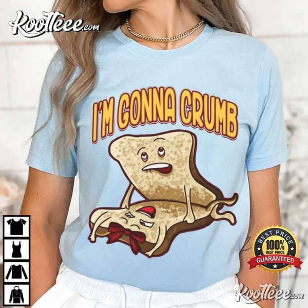 Im Gonna Crumb Funny T-Shirt