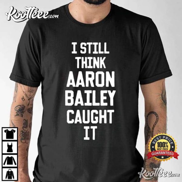 I Still Think Aaron Bailey Caught It T-Shirt