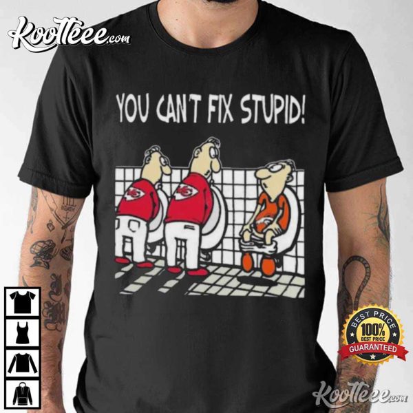 Kansas City Chiefs You Can’t Fix Stupid Denver Broncos T-Shirt