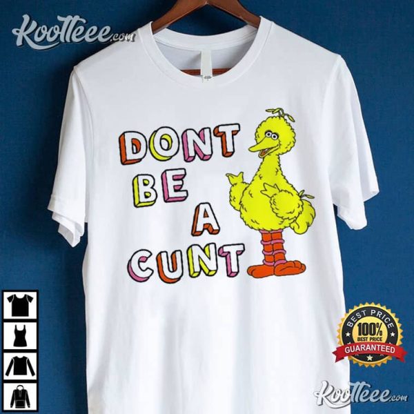Big Bird Sesame Street Dont Be A Cunt T-Shirt