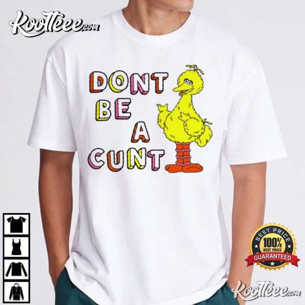 Big Bird Sesame Street Dont Be A Cunt T-Shirt