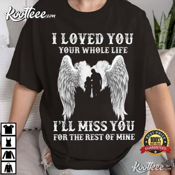 I Loved You Your Whole Life I’ll Miss You For The Rest Of Mine T-Shirt