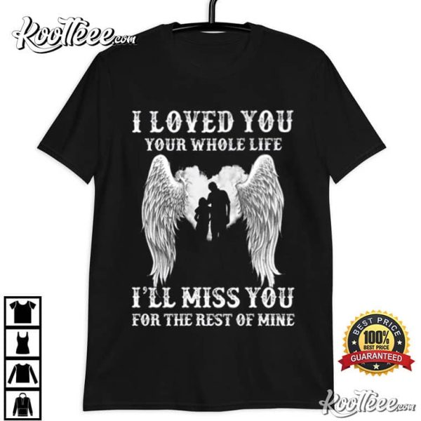 I Loved You Your Whole Life I’ll Miss You For The Rest Of Mine T-Shirt