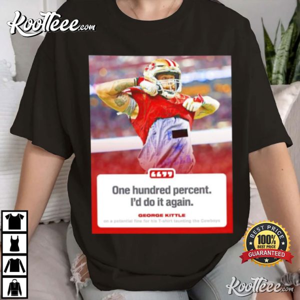 George Kittle One Hundred Percent I’d Do it Again T-Shirt