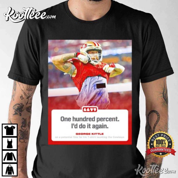 George Kittle One Hundred Percent I’d Do it Again T-Shirt