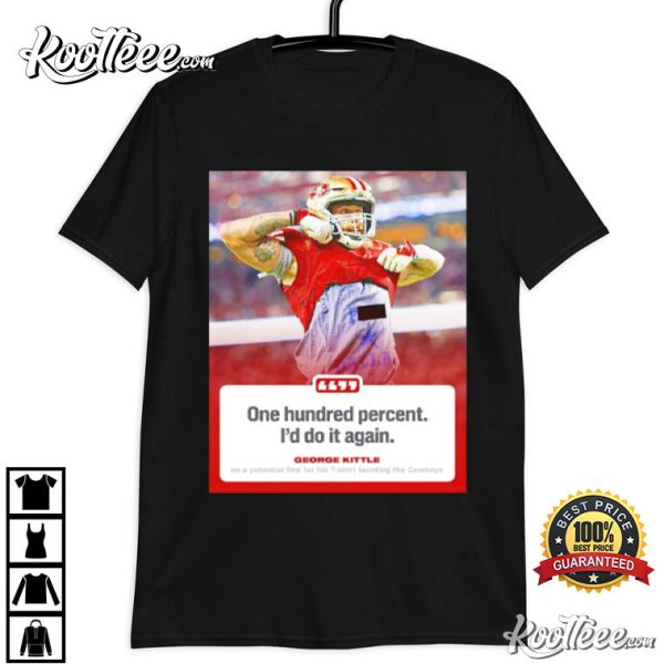 George Kittle One Hundred Percent I’d Do it Again T-Shirt