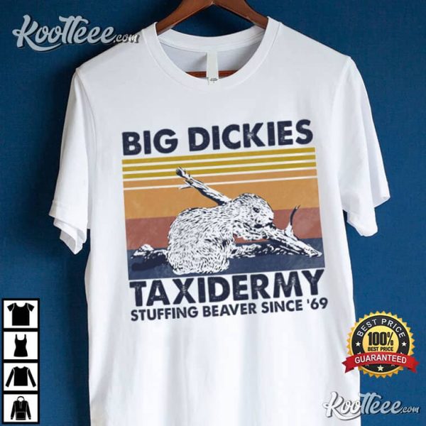 Big Dickies Taxidermy Stuffing Beaver Since ’69 T-Shirt