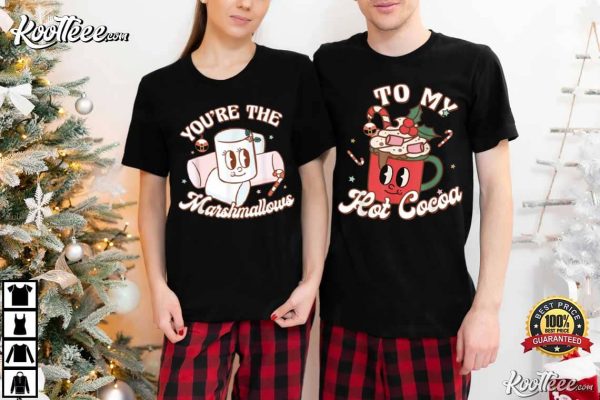 You’re The Marshmallows To My Hot Cocoa Matching Couple Shirts